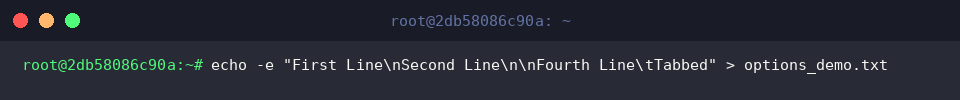 echo -e “First Line\nSecond Line\n\nFourth Line\tTabbed” > options_demo.txt