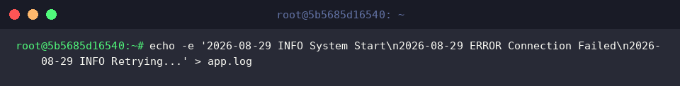echo -e ‘2026-08-29 INFO System Start\n2026-08-29 ERROR Connection Failed\n2026-08-29 INFO Retrying…’ > app.log